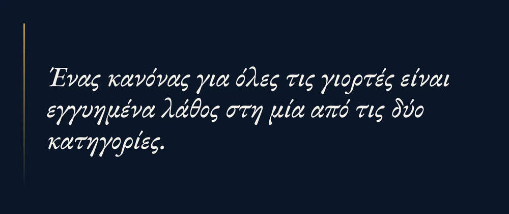 Ένας κανόνας για όλες τις γιορτές είναι εγγυημένα λάθος στη μία από τις δύο κατηγορίες